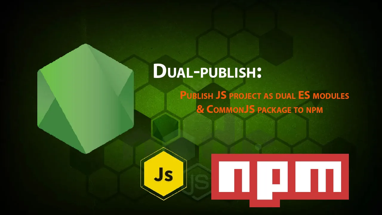 Publish JS Project As Dual ES Modules & CommonJS Package to NPM