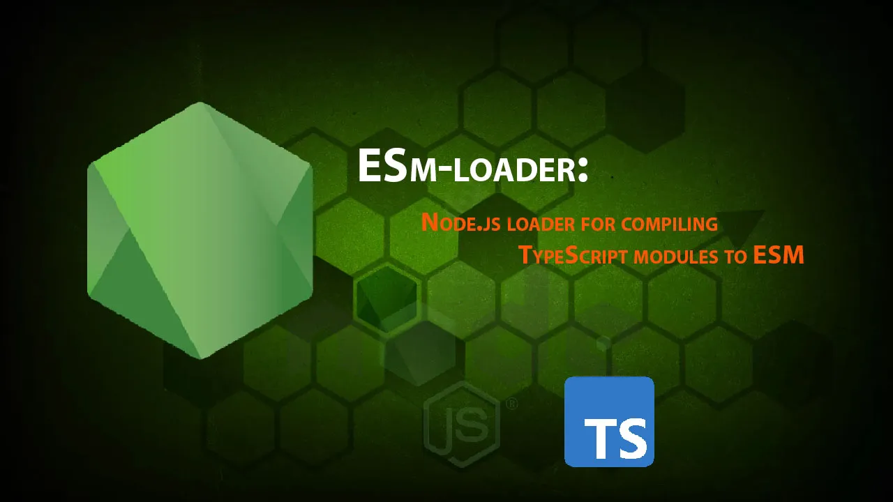 ESm-loader: Node.js Loader for Compiling TypeScript Modules to ESM