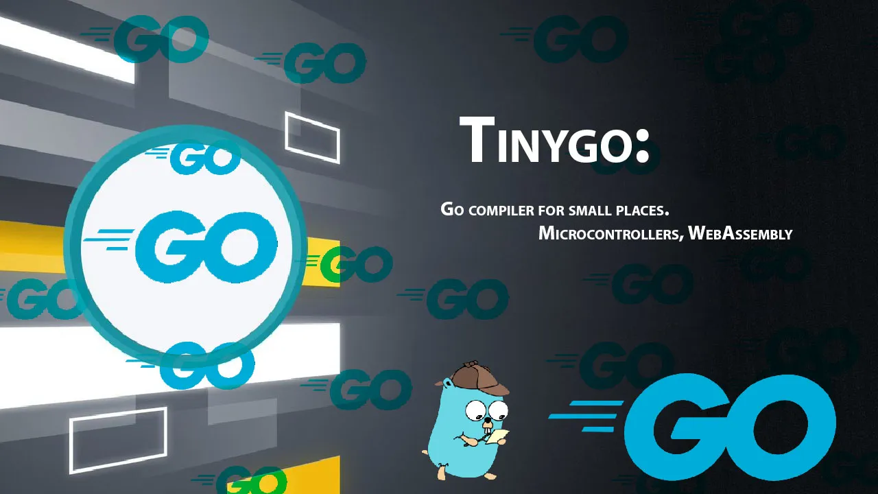 Tinygo: Go Compiler for Small Places. Microcontrollers, WebAssembly 