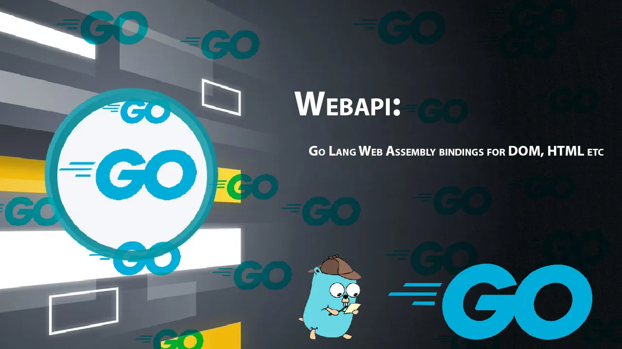 Webapi: Go Lang Web Assembly Bindings for DOM, HTML Etc
