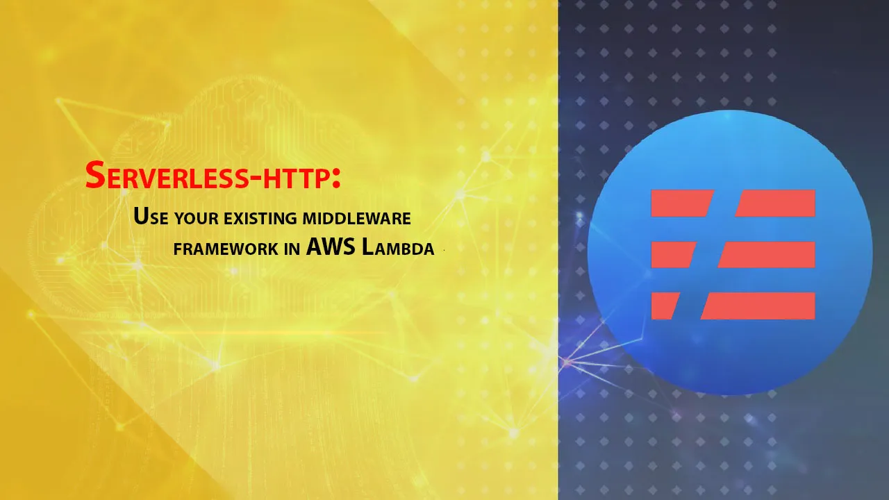 Serverless-http: Use Your Existing Middleware Framework in AWS Lambda