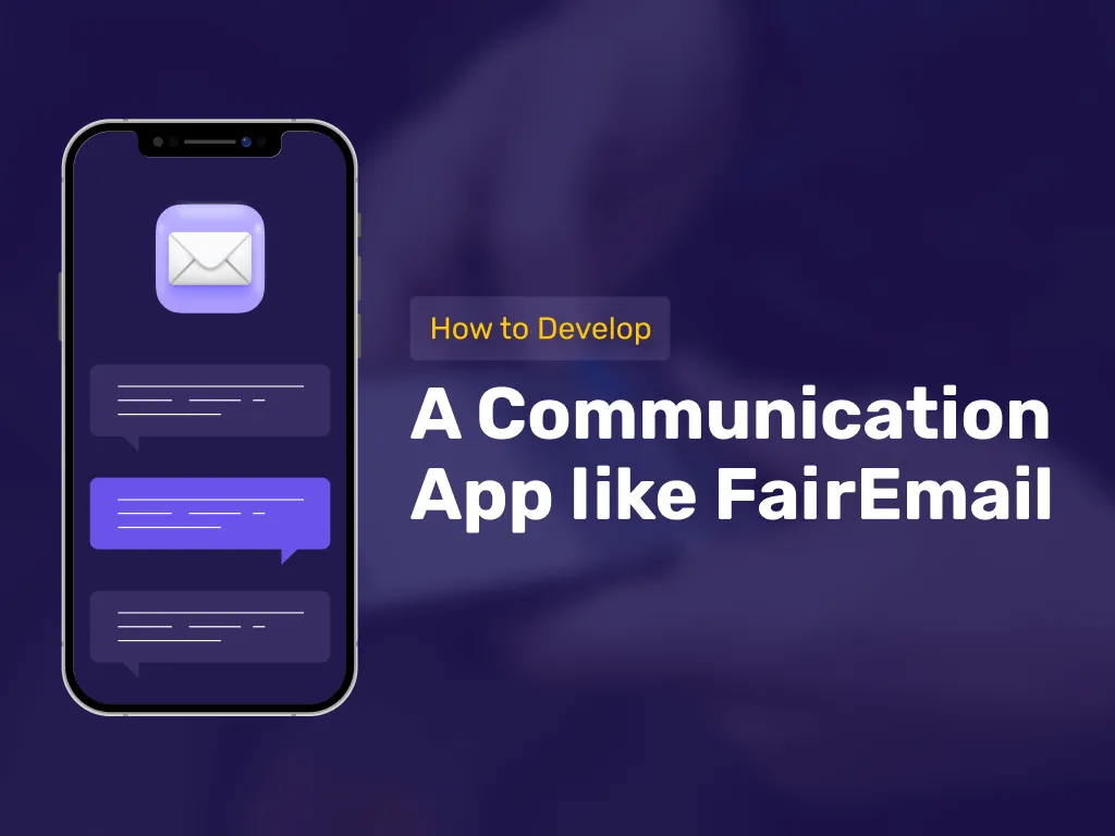 How to Develop an On-Demand Communication App like FairEmail?