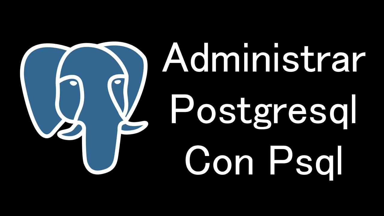 Administrar Bases De Datos PostgreSQL Desde La Línea De Comandos 