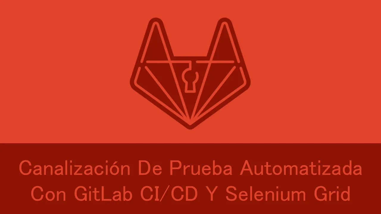 Canalización De Prueba Automatizada Con GitLab CI/CD Y Selenium Grid