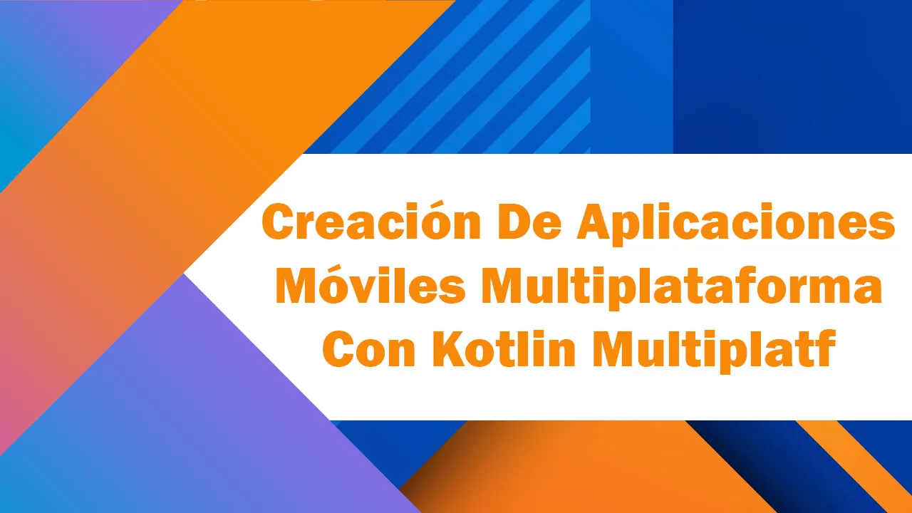 Creación De Aplicaciones Móviles Multiplataforma Con Kotlin Multiplatf