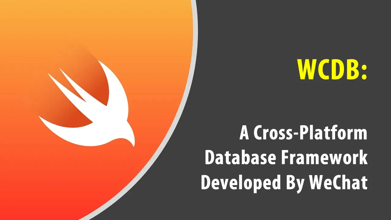 WCDB: A Cross-Platform Database Framework Developed By WeChat