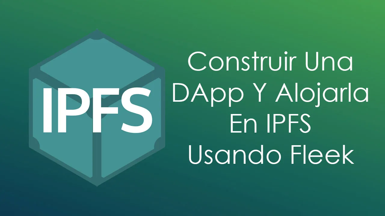 Cómo Construir Una DApp Y Alojarla En IPFS Usando Fleek