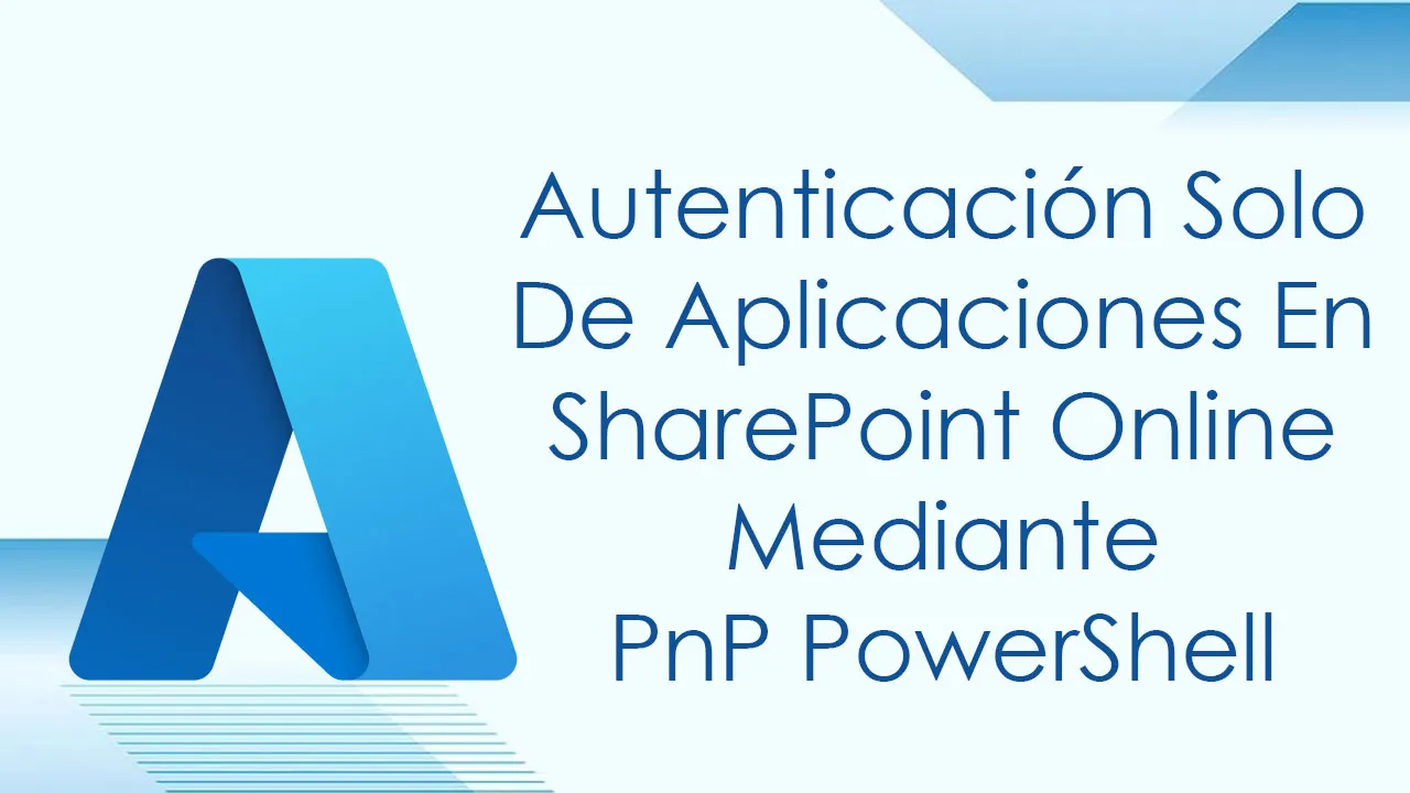 Autenticación Solo De Aplicaciones En SharePoint online Mediante PnP