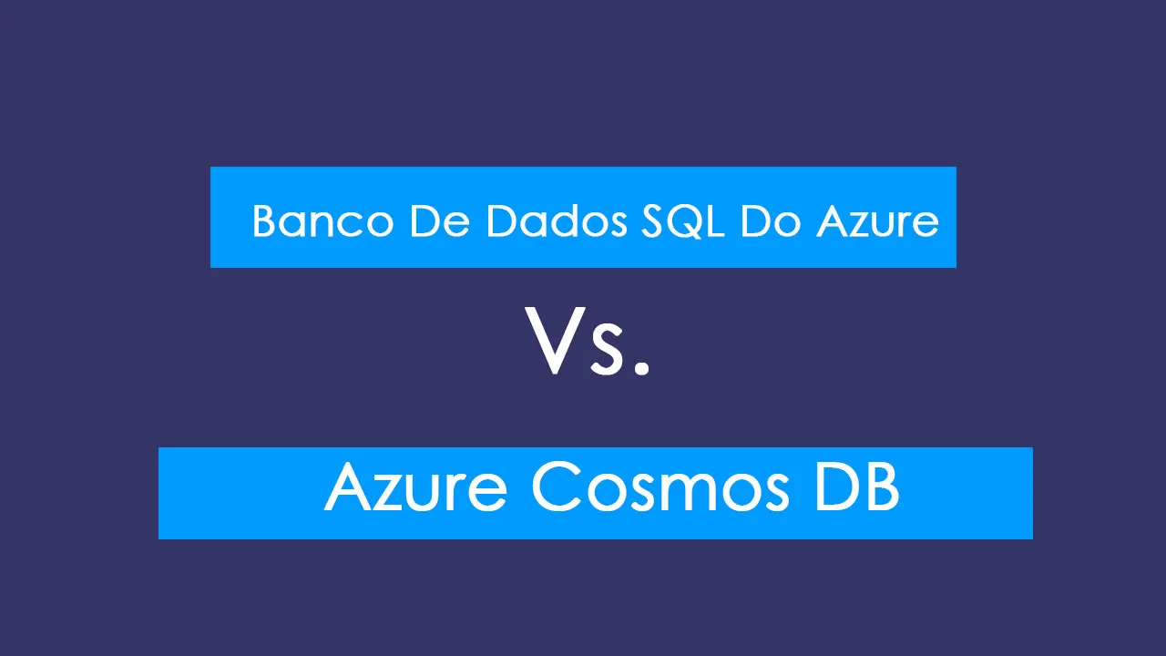 Banco De Dados SQL Do Azure Vs. Azure Cosmos DB