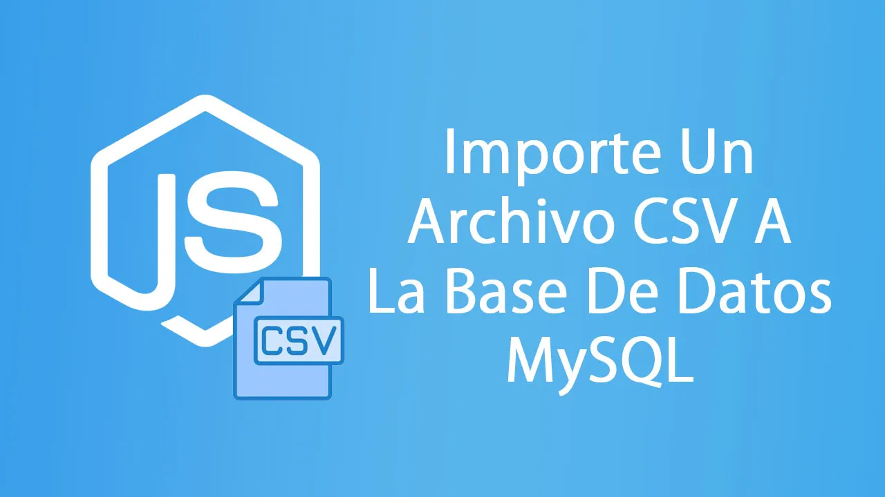 Importe Un Archivo CSV A La Base De Datos MySQL Usando NodeJS 