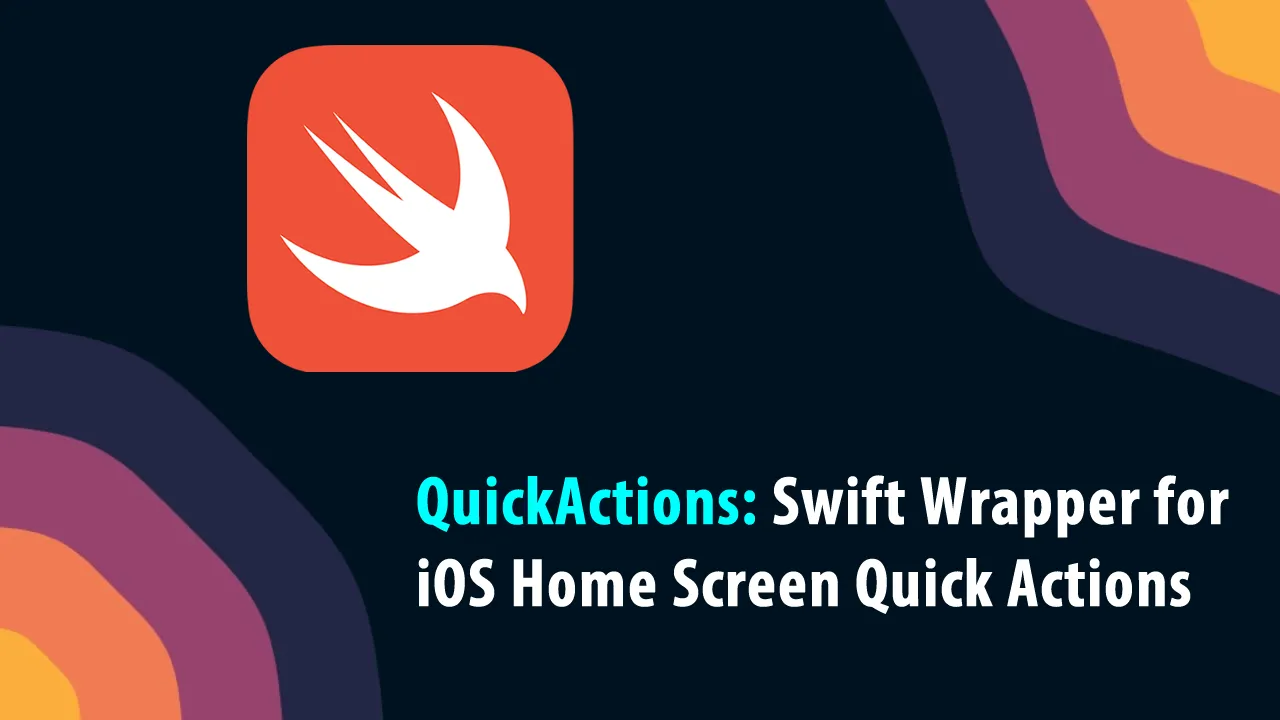 QuickActions: Swift Wrapper for iOS Home Screen Quick Actions