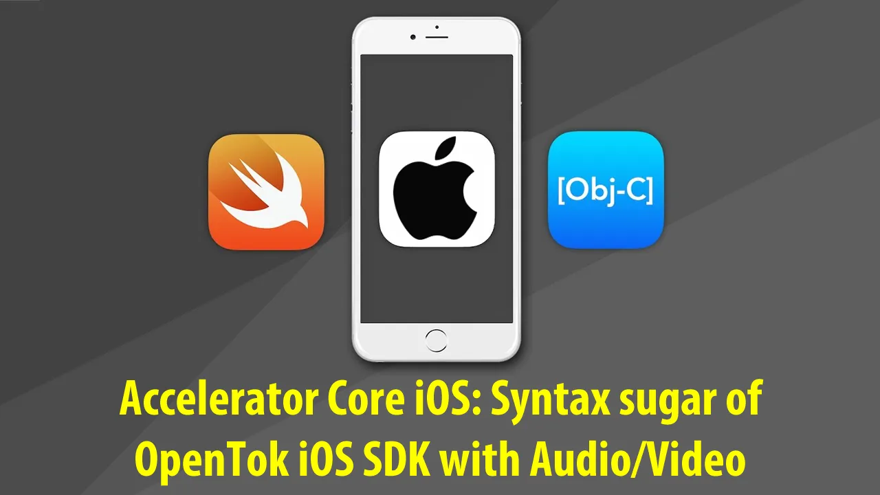 Accelerator Core iOS: Syntax sugar of OpenTok iOS SDK with Audio/Video