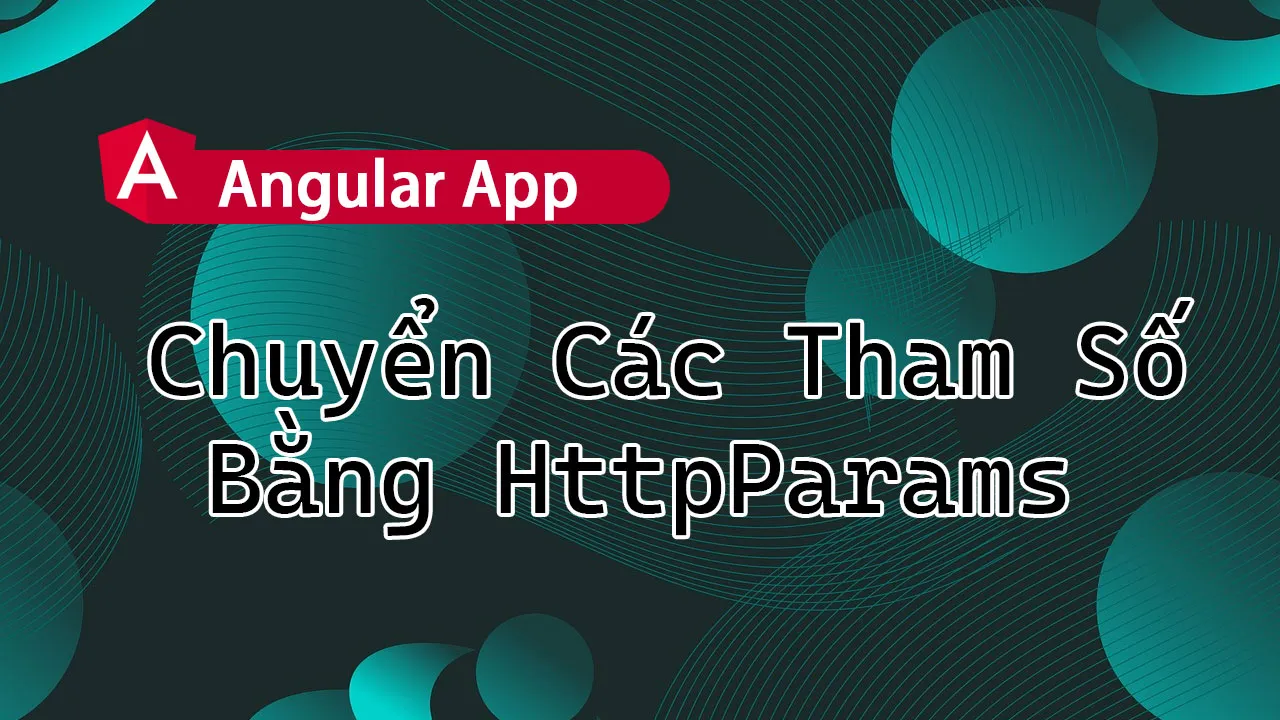 Cách Chuyển Các Tham Số Bằng HttpParams Trong Angular App