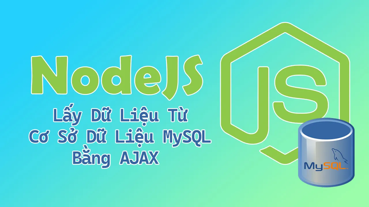 Cách Lấy Dữ Liệu Từ Cơ Sở Dữ Liệu MySQL Bằng AJAX Trong Node