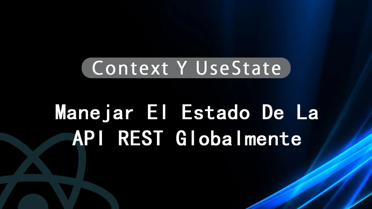 Manejar El Estado De La API REST Globalmente En React js  