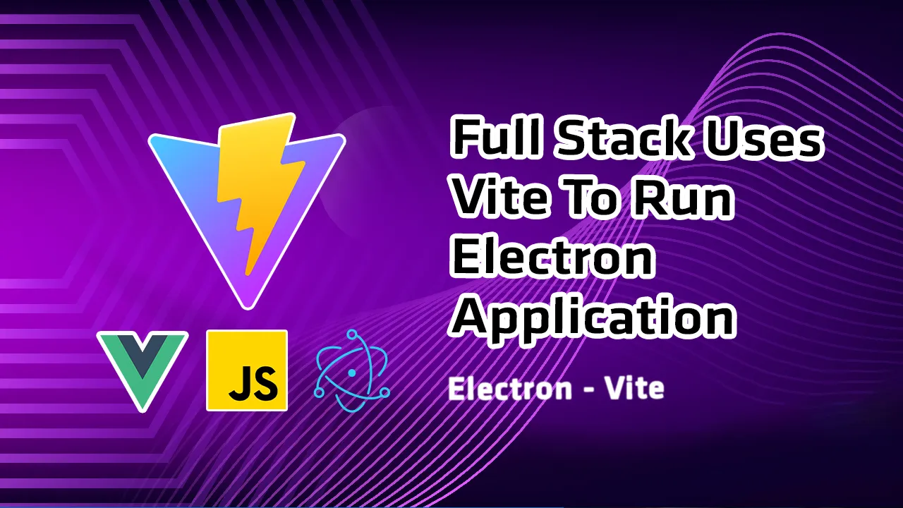 Full Stack Uses Vite to Run Electron Application