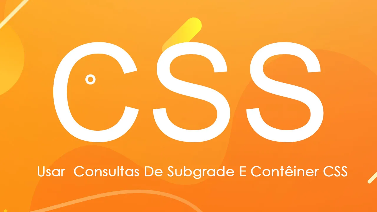 Como Usar  Consultas De Subgrade E Contêiner CSS