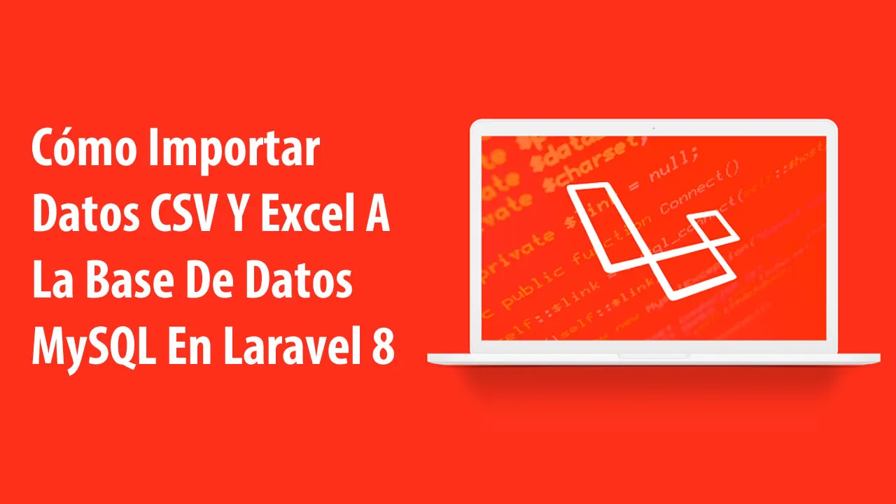 Cómo Importar Datos CSV Y Excel A La Base De Datos MySQL En Laravel 8