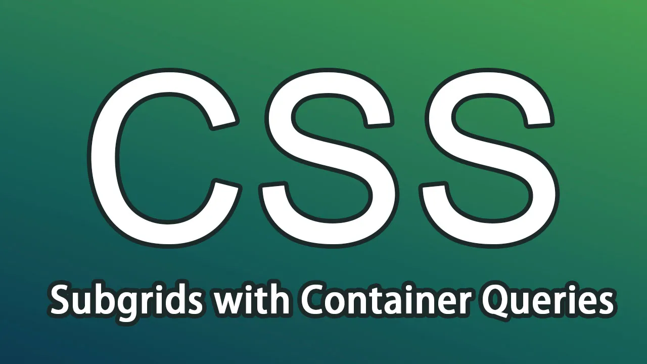 How to Use CSS Subgrids with Container Queries 