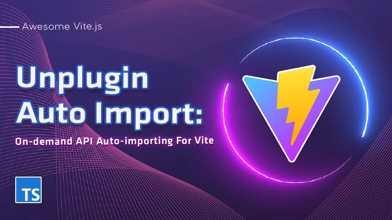 Unplugin Auto Import: On-demand API Auto-importing For Vite