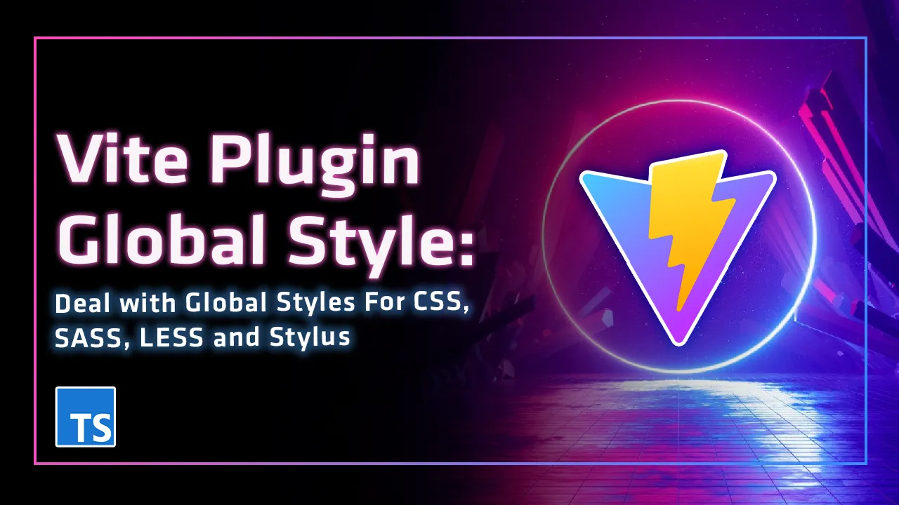 Vite Plugin Global Style: Deal with Global Styles for CSS, SASS, LESS 