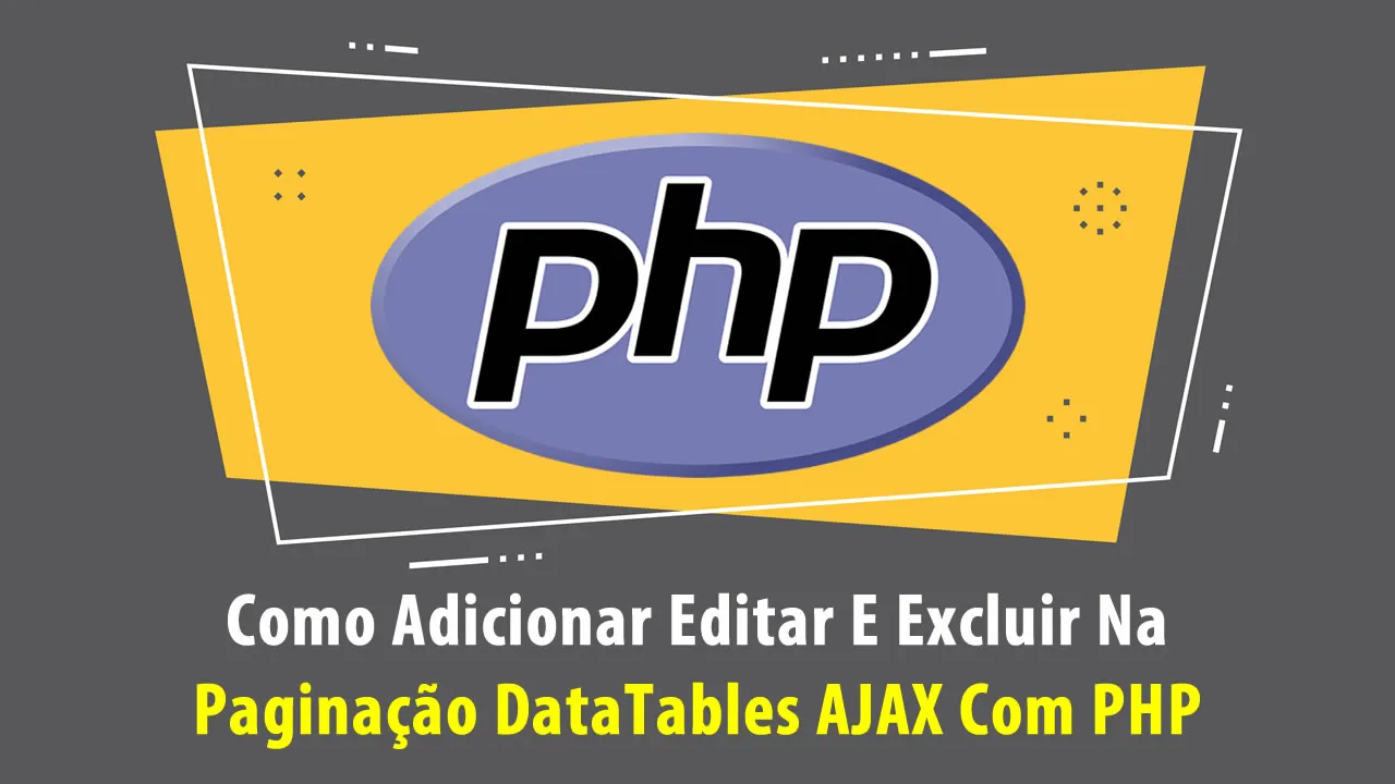 Como Adicionar Editar E Excluir Na Paginação DataTables AJAX Com PHP