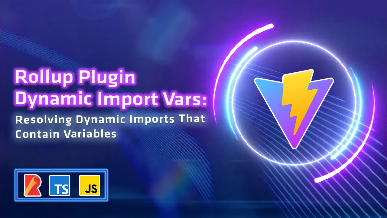  A Rollup Plugin to Support Variables in Dynamic Imports In Rollup