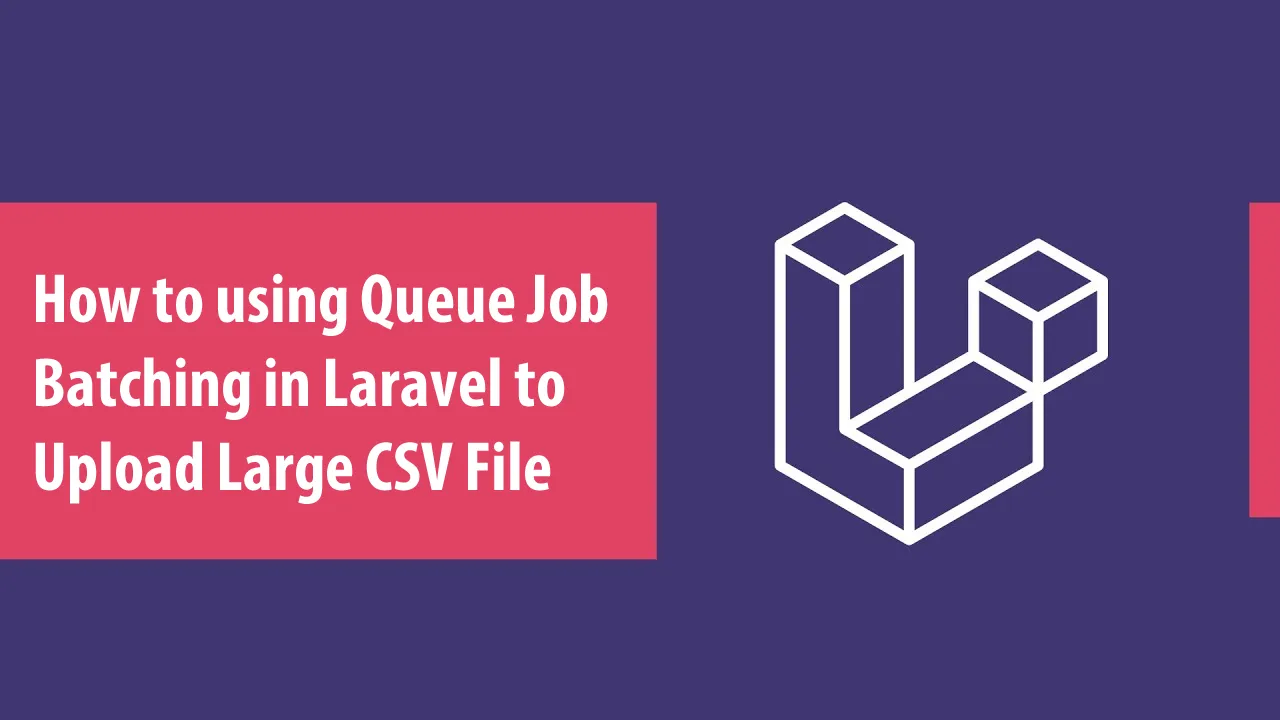 How to using Queue Job Batching in Laravel to Upload Large CSV File