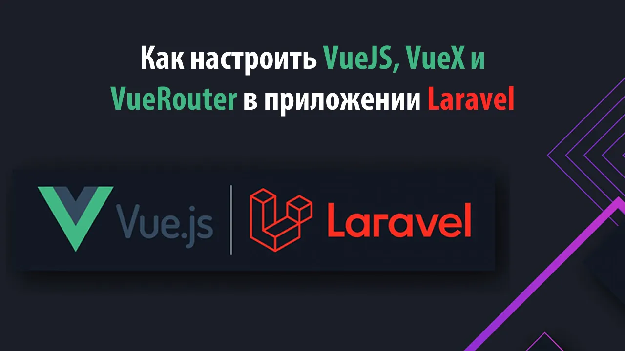 Как настроить VueJS, VueX и VueRouter в приложении Laravel
