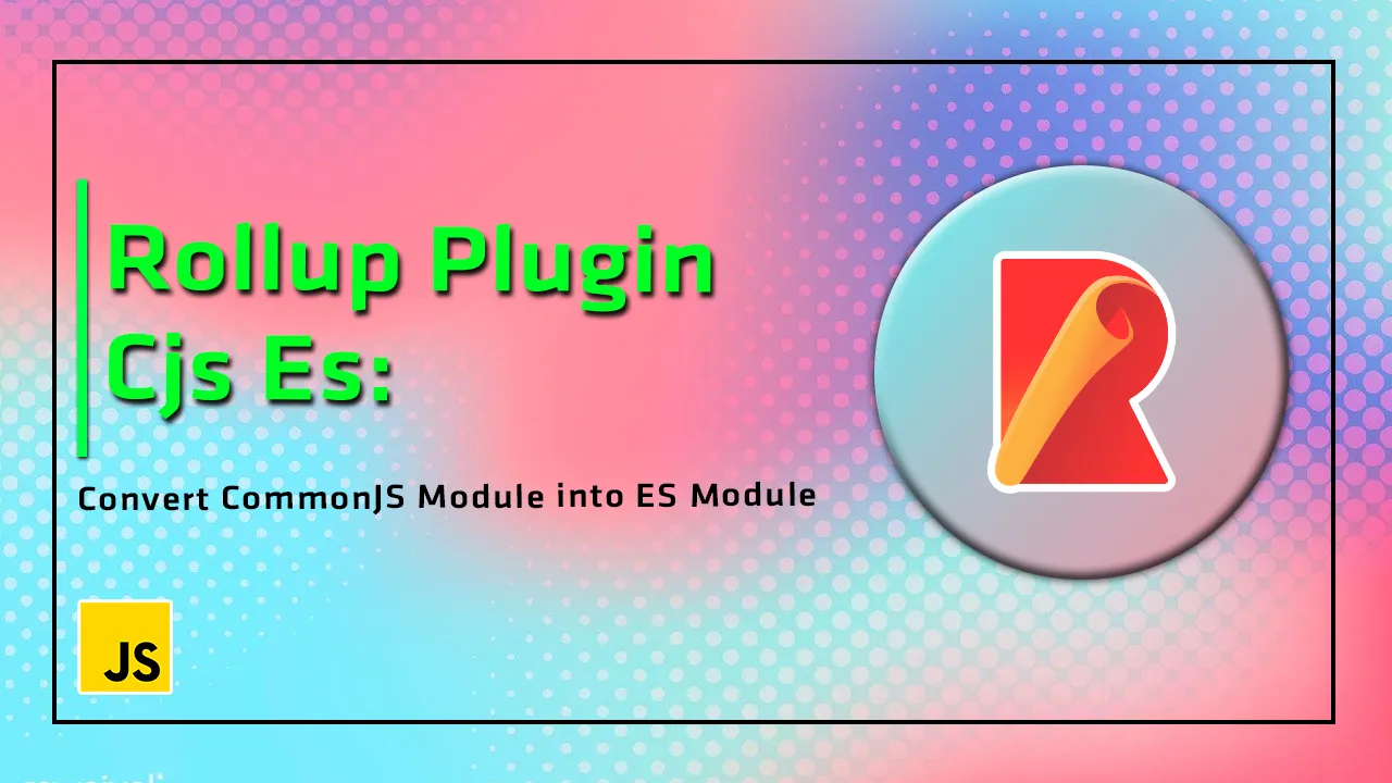 Rollup Plugin Cjs Es: Convert CommonJS Module into ES Module.