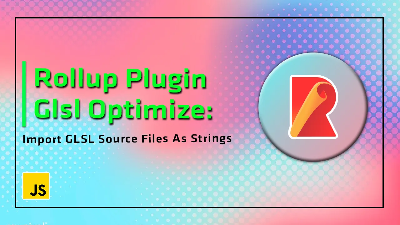 Rollup Plugin Glsl Optimize: Import GLSL Source Files As Strings