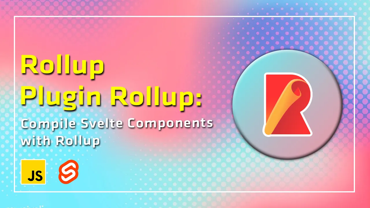 Svelte Plugin Rollup: Compile Svelte Components with Rollup