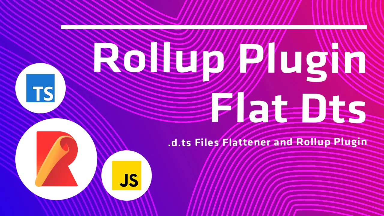 Rollup Plugin Flat Dts: .d.ts Files Flattener and Rollup Plugin