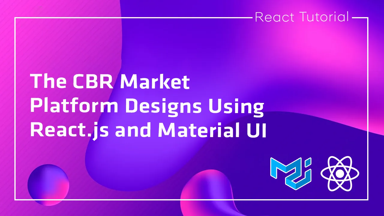 The CBR Market Platform Designs using React.js and Material UI