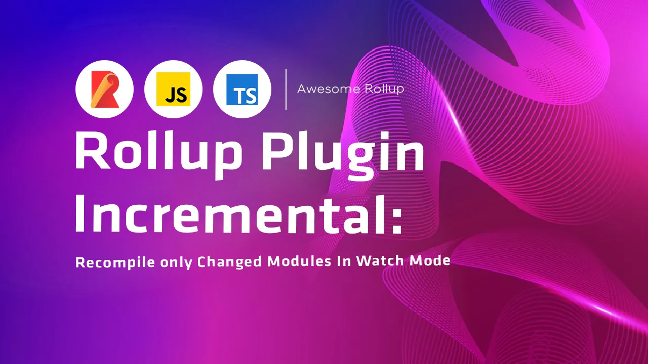 Rollup Plugin Incremental: Recompile only Changed Modules In WatchMode