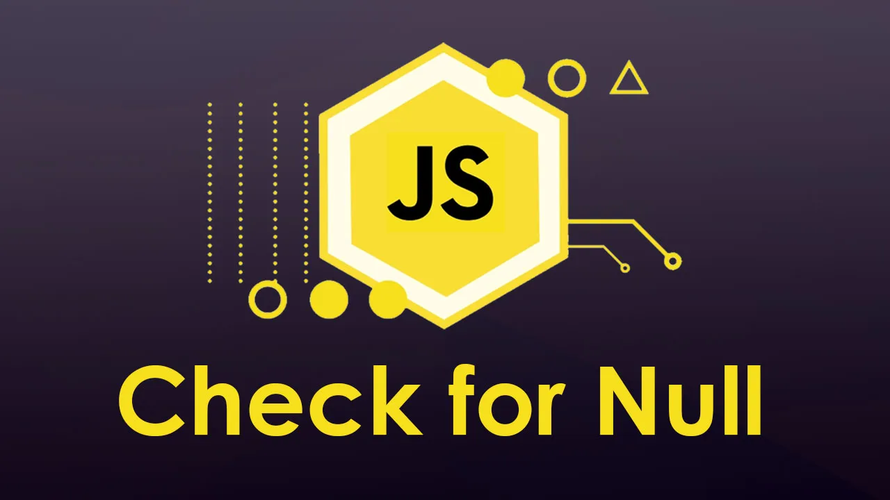  How to Check for Null in JavaScript 