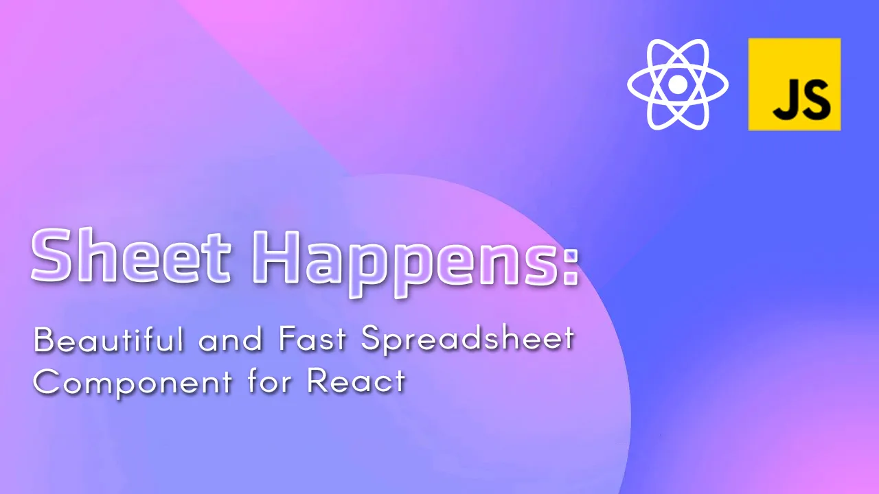 Sheet Happens: Beautiful and Fast Spreadsheet Component for React