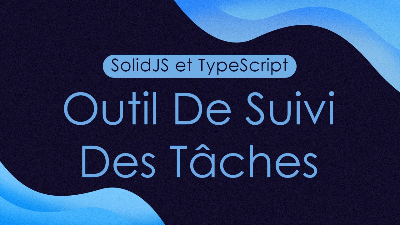 Créer Un Outil De Suivi Des Tâches Avec SolidJS Et TypeScript