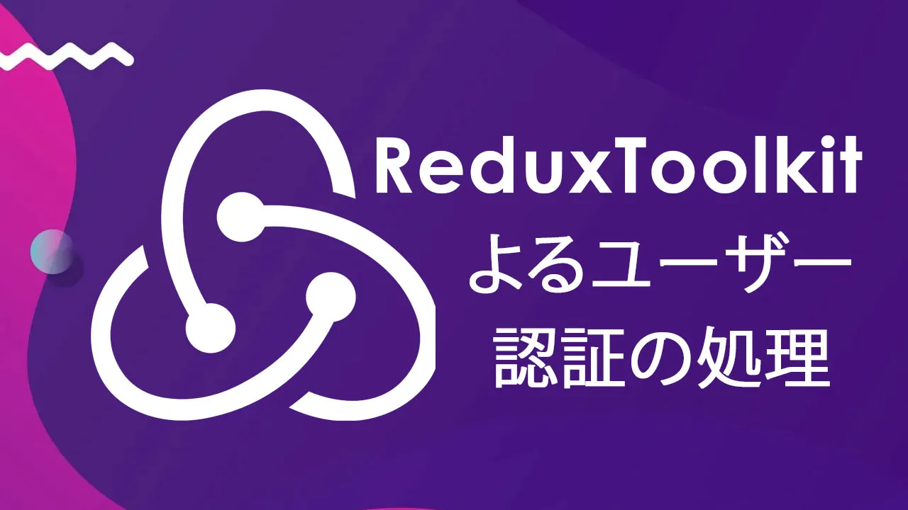 ReduxToolkitによるユーザー認証の処理