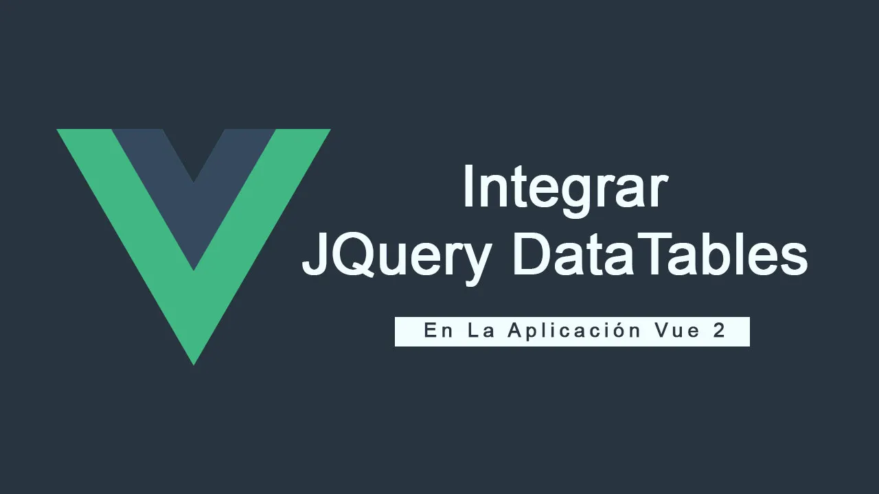 Cómo Integrar JQuery DataTables En La Aplicación Vue 2