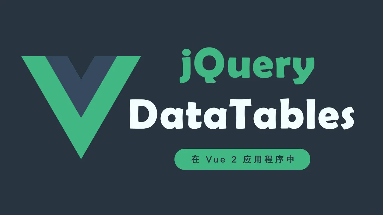 如何在 Vue 2 应用程序中集成 jQuery DataTables