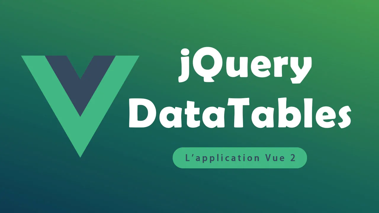 Comment Intégrer jQuery DataTables dans l'application Vue 2