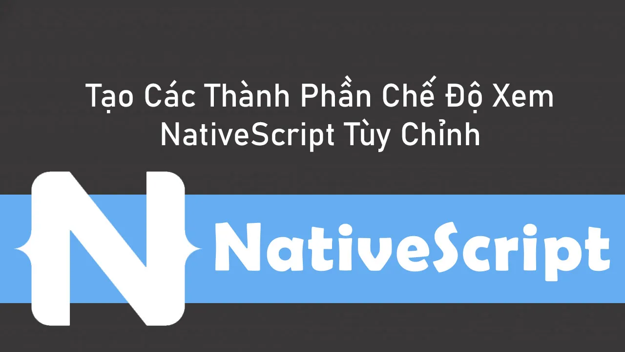Tạo Các Thành Phần Chế độ Xem NativeScript Tùy Chỉnh