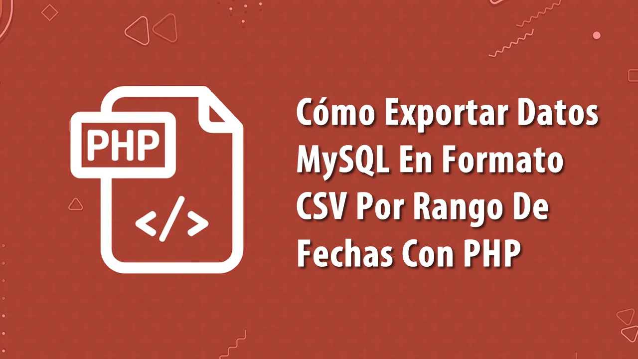 Cómo Exportar Datos MySQL En Formato CSV Por Rango De Fechas Con PHP