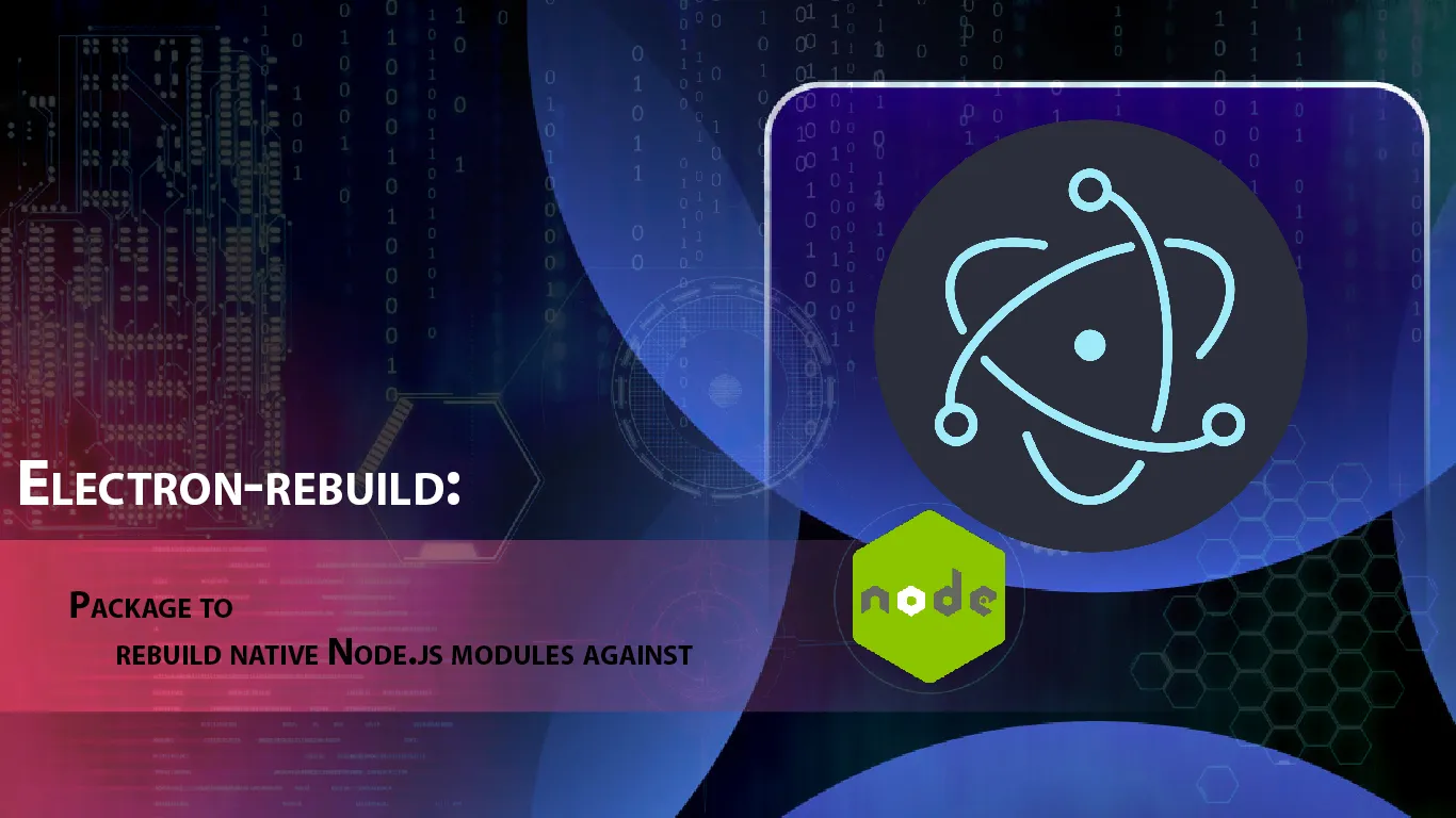 Electron-rebuild: Package to Rebuild Native Node.js Modules Against