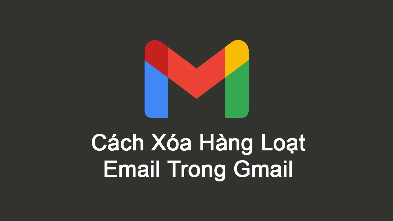 Cách Xóa Hàng Loạt Email Trong Gmail