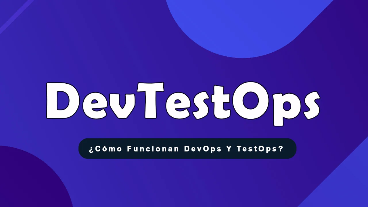 ¿Qué Es DevTestOps? ¿Cómo Funcionan DevOps Y TestOps?