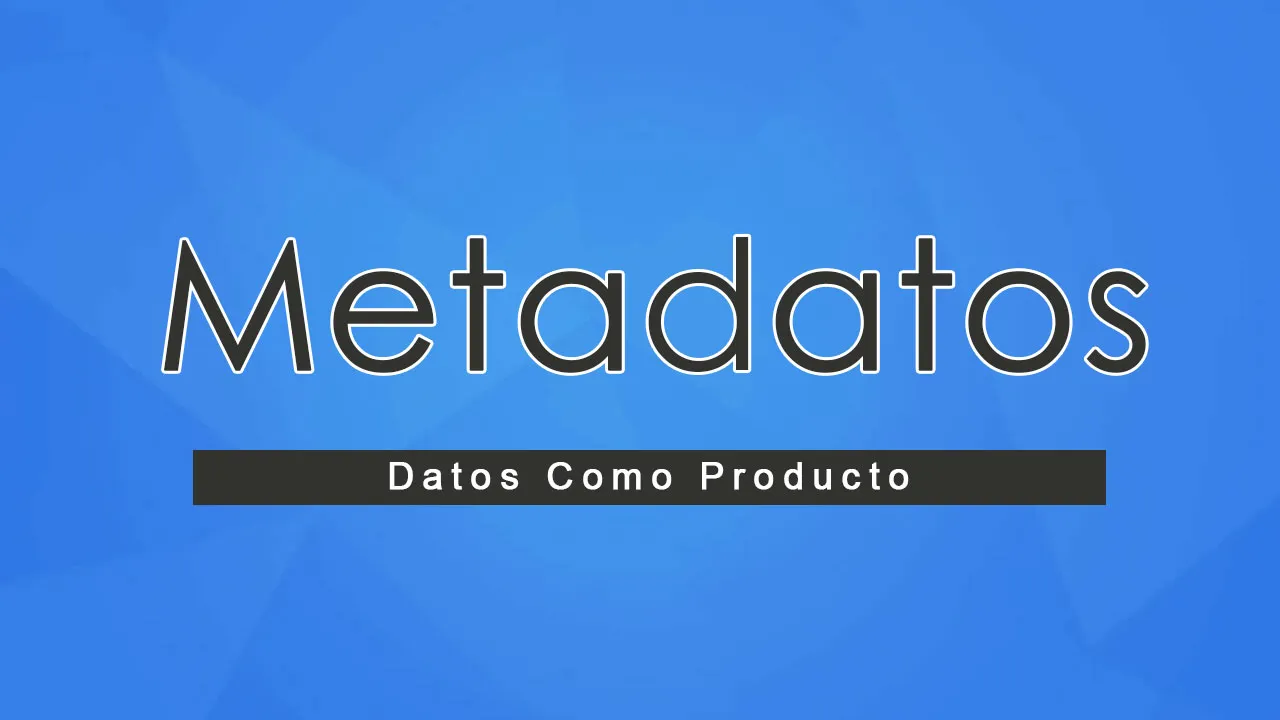 Metadatos - Datos Como Producto