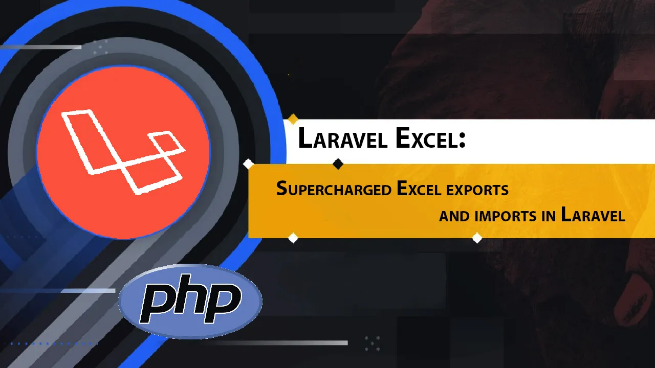 Laravel Excel: Supercharged Excel Exports and Imports in Laravel