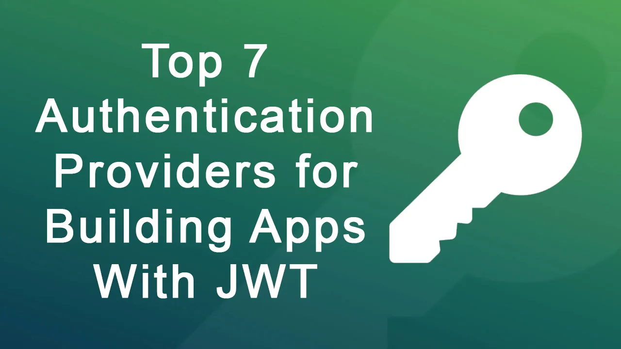 Top 7 Authentication Providers for Building Apps With JWT (2022)